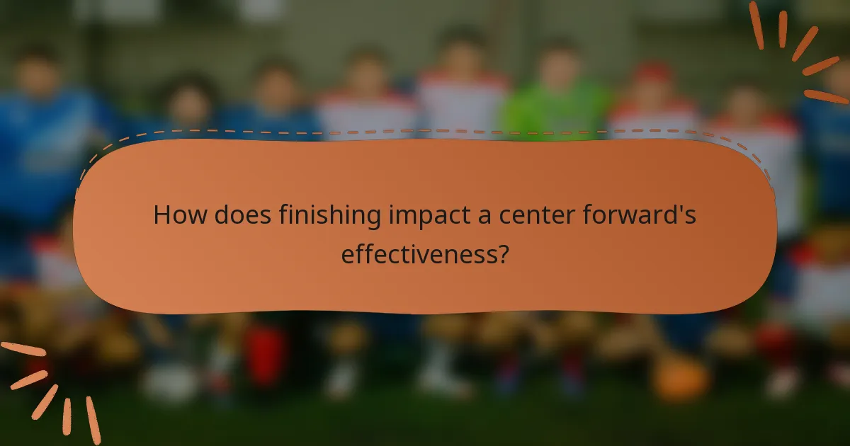 How does finishing impact a center forward's effectiveness?