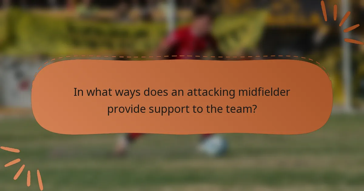 In what ways does an attacking midfielder provide support to the team?