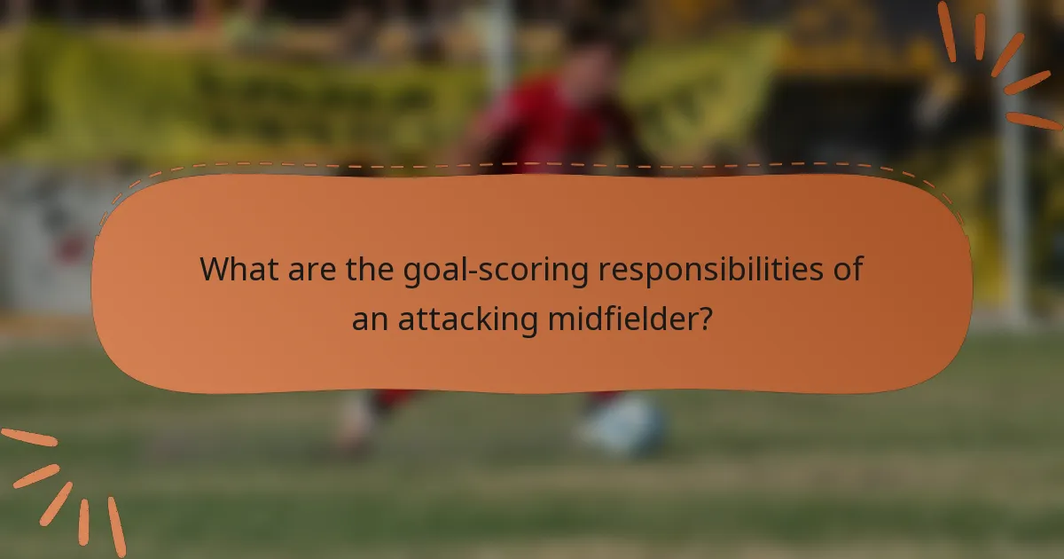 What are the goal-scoring responsibilities of an attacking midfielder?
