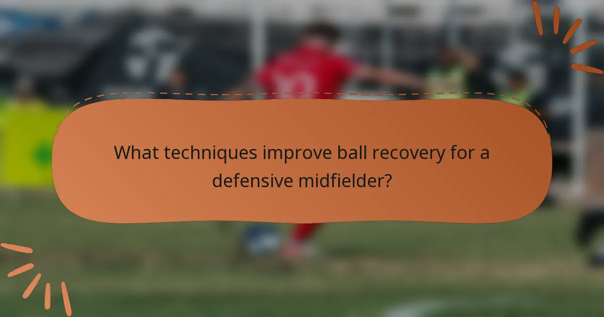 What techniques improve ball recovery for a defensive midfielder?