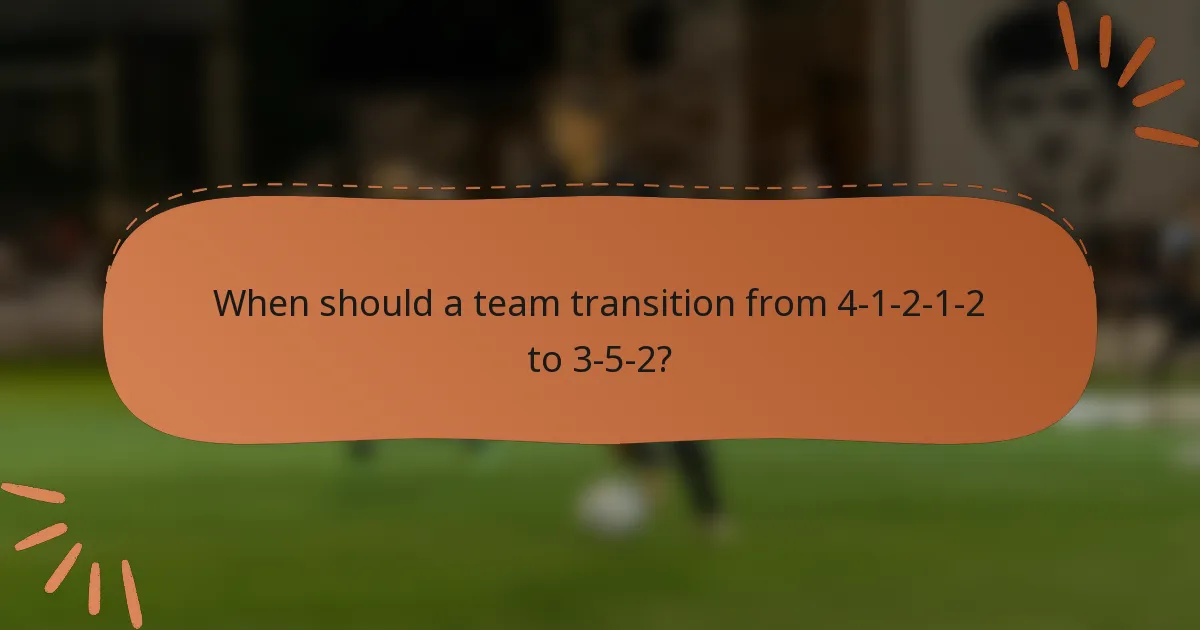 When should a team transition from 4-1-2-1-2 to 3-5-2?